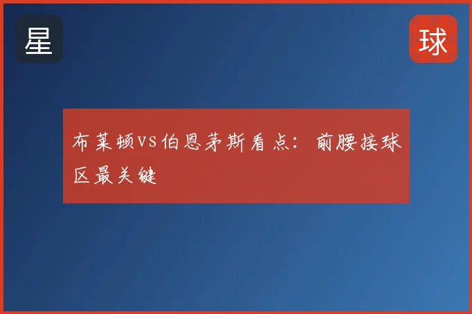 布莱顿vs伯恩茅斯看点:前腰接球区最关键
