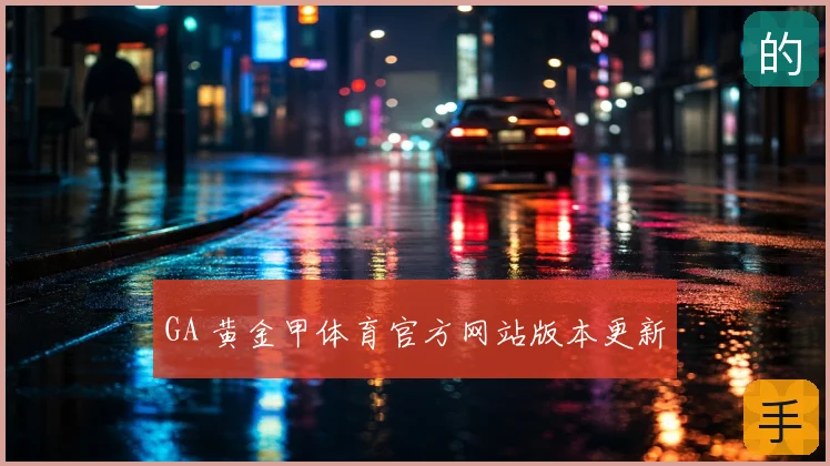 GA 黄金甲体育官方网站版本更新