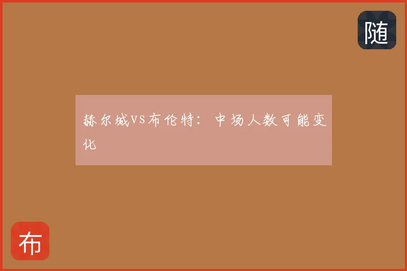 赫尔城vs布伦特：中场人数可能变化