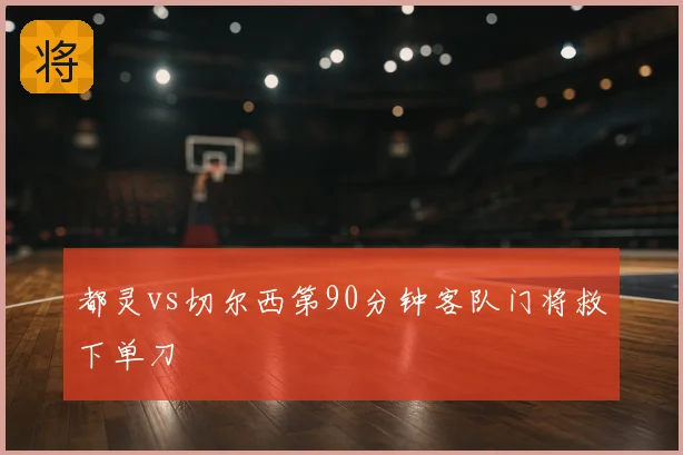 都灵vs切尔西第90分钟客队门将救下单刀